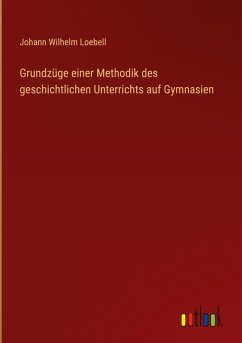Grundzüge einer Methodik des geschichtlichen Unterrichts auf Gymnasien