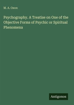 Psychography. A Treatise on One of the Objective Forms of Psychic or Spiritual Phenomena - Oxon, M. A.