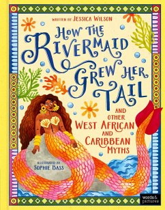 How the Rivermaid Grew Her Tail and Other West African and Caribbean Myths - Wilson, Jessica How the Rivermaid Grew Her Tail and Other West African and Caribbean Myths - Wilson, Jessica