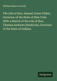 The Life of Hon. Samuel Jones Tilden, Governor of the State of New York. With a Sketch of the Life of Hon. Thomas Andrews Hendricks, Governor of the State of Indiana