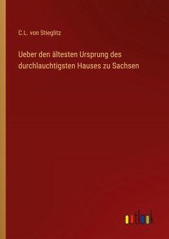 Ueber den ältesten Ursprung des durchlauchtigsten Hauses zu Sachsen