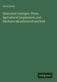 Illustrated Catalogue. Plows, Agricultural Ismplements, and Machines Manufactured and Sold