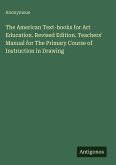The American Text-books for Art Education. Revised Edition. Teachers' Manual for The Primary Course of Instruction in Drawing