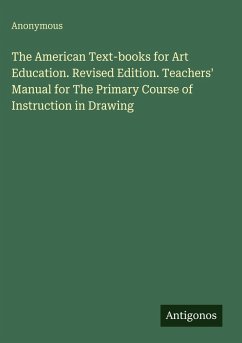 The American Text-books for Art Education. Revised Edition. Teachers' Manual for The Primary Course of Instruction in Drawing - Anonymous
