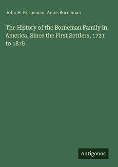 The History of the Borneman Family in America, Since the First Settlers, 1721 to 1878 - Borneman, John H.; Borneman, Amos