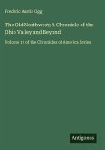 The Old Northwest; A Chronicle of the Ohio Valley and Beyond The Old Northwest; A Chronicle of the Ohio Valley and Beyond