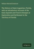 The History of Saint Augustine, Florida, with an Introductory Account of the Early Spanish and French Attempts at Exploration and Settlement in the Territory of Florida The History of Saint Augustine, Florida, with an Introductory Account of the Early Spanish and French Attempts at Exploration and Settlement in the Territory of Florida