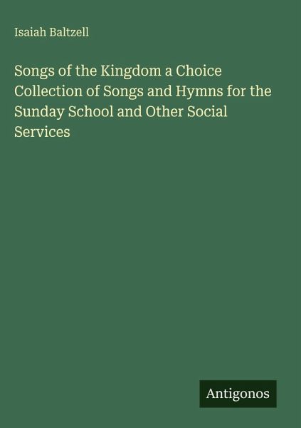 Songs of the Kingdom a Choice Collection of Songs and Hymns for the Sunday School and Other Social Services