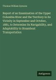 Report of an Examination of the Upper Columbia River and the Territory in its Vicinity in September and October, 1881, to Determine its Navigability, and Adaptability to Steamboat Transportation