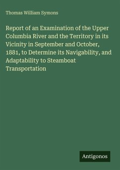 Cover Report of an Examination of the Upper Columbia River and the Territory in its Vicinity in September and October, 1881, to Determine its Navigability, and Adaptability to Steamboat Transportation
