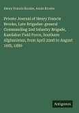 Private Journal of Henry Francis Brooke, Late Brigadier-general Commanding 2nd Infantry Brigade, Kandahar Field Force, Southern Afghanistan, from April 22nd to August 16th, 1880