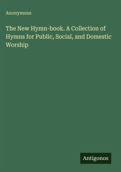 The New Hymn-book. A Collection of Hymns for Public, Social, and Domestic Worship - Anonymous