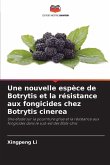 Une nouvelle espèce de Botrytis et la résistance aux fongicides chez Botrytis cinerea Une nouvelle espèce de Botrytis et la résistance aux fongicides chez Botrytis cinerea