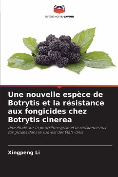 Une nouvelle espèce de Botrytis et la résistance aux fongicides chez Botrytis cinerea - Li, Xingpeng Une nouvelle espèce de Botrytis et la résistance aux fongicides chez Botrytis cinerea - Li, Xingpeng