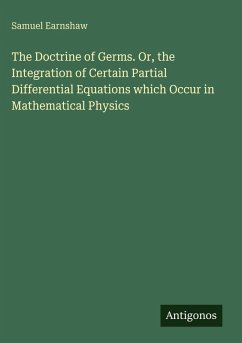 The Doctrine of Germs. Or, the Integration of Certain Partial Differential Equations which Occur in Mathematical Physics - Earnshaw, Samuel