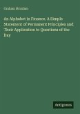 An Alphabet in Finance. A Simple Statement of Permanent Principles and Their Application to Questions of the Day