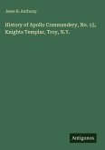 History of Apollo Commandery, No. 15, Knights Templar, Troy, N.Y.