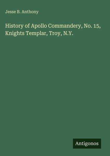 History of Apollo Commandery, No. 15, Knights Templar, Troy, N.Y. History of Apollo Commandery, No. 15, Knights Templar, Troy, N.Y.
