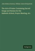 The Ark of Praise: Containing Sacred Songs and Hymns for the Sabbath-School, Prayer Meeting, etc.