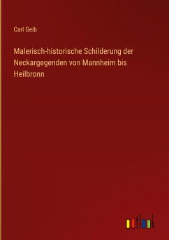 Malerisch-historische Schilderung der Neckargegenden von Mannheim bis Heilbronn - Geib, Carl