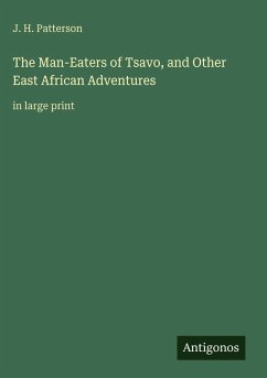 The Man-Eaters of Tsavo, and Other East African Adventures - Patterson, J. H.