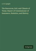 The Resources, Soil, and Climate of Texas. Report of Commissioner of Insurance, Statistics, and History