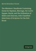 The Ministers' Handbook Containing forms for Baptism, Marriage, the Lord's Supper, Burial, and the Ordination of Elders and Deacons, with Classified Selections of Scripture for the Sick Room