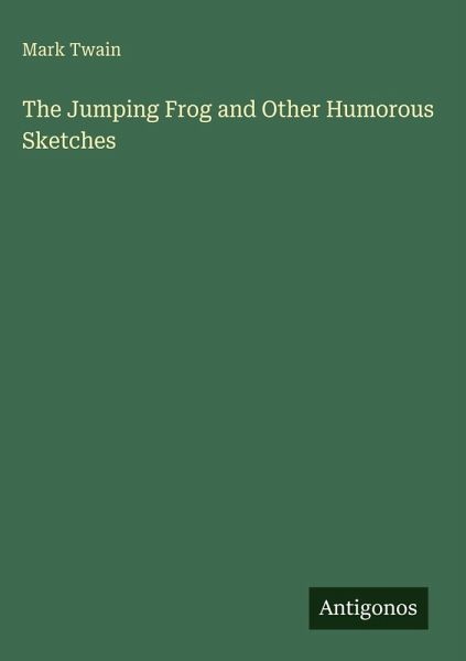 The Jumping Frog and Other Humorous Sketches The Jumping Frog and Other Humorous Sketches