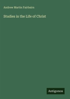 Studies in the Life of Christ - Fairbairn, Andrew Martin