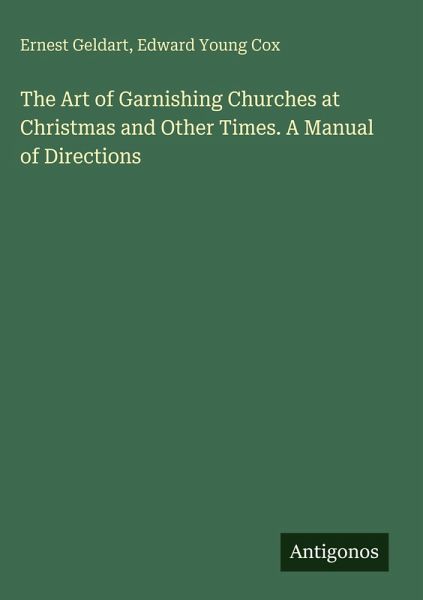 The Art of Garnishing Churches at Christmas and Other Times. A Manual of Directions The Art of Garnishing Churches at Christmas and Other Times. A Manual of Directions