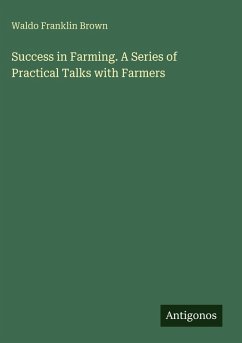 Success in Farming. A Series of Practical Talks with Farmers - Brown, Waldo Franklin
