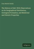 The History of Salt. With Observations on its Geographical Distribution, Geological Formation, and Medicinal and Dietetic Properties