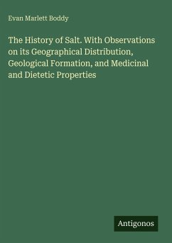 Cover The History of Salt. With Observations on its Geographical Distribution, Geological Formation, and Medicinal and Dietetic Properties