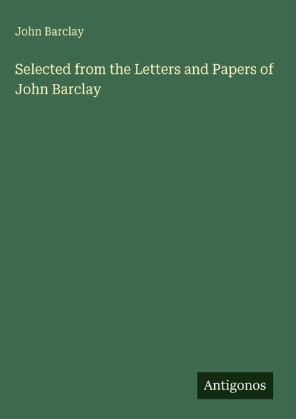 Selected from the Letters and Papers of John Barclay Selected from the Letters and Papers of John Barclay