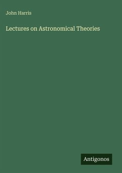 Lectures on Astronomical Theories - Harris, John