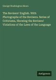 The Revisers' English. With Photographs of the Revisers. Series of Criticisms, Showing the Revisers' Violations of the Laws of the Language