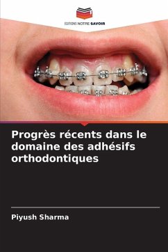 Progrès récents dans le domaine des adhésifs orthodontiques - Sharma, Piyush Progrès récents dans le domaine des adhésifs orthodontiques - Sharma, Piyush