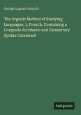 The Organic Method of Studying Languages. 1. French, Containing a Complete Accidence and Elementary Syntax Combined
