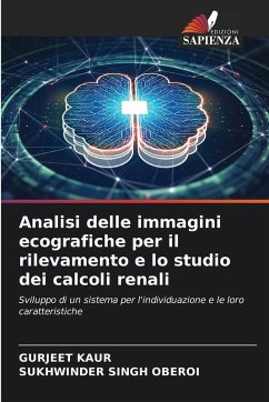 Analisi delle immagini ecografiche per il rilevamento e lo studio dei calcoli renali - Kaur, Gurjeet;OBEROI, SUKHWINDER SINGH Analisi delle immagini ecografiche per il rilevamento e lo studio dei calcoli renali - Kaur, Gurjeet;OBEROI, SUKHWINDER SINGH