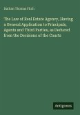 The Law of Real Estate Agency, Having a General Application to Principals, Agents and Third Parties, as Deduced from the Decisions of the Courts