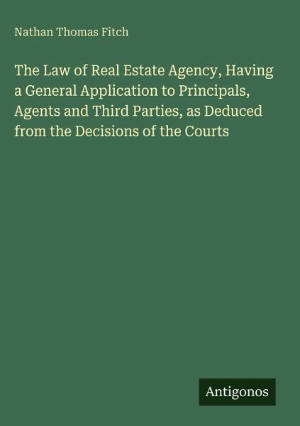 The Law of Real Estate Agency, Having a General Application to Principals, Agents and Third Parties, as Deduced from the Decisions of the Courts