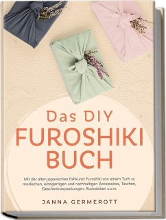 Cover Das DIY Furoshiki Buch: Mit der alten japanischen Faltkunst Furoshiki von einem Tuch zu modischen, einzigartigen und nachhaltigen Accessoires, Taschen, Geschenkverpackungen, Rucksäcken u.v.m.