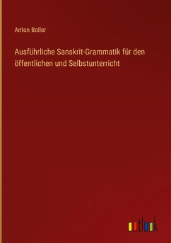 Ausführliche Sanskrit-Grammatik für den öffentlichen und Selbstunterricht - Boller, Anton