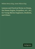 Lessons and Practical Notes on Steam, the Steam Engine, Propellers, etc., etc., for Young Marine Engineers, Students, and Others