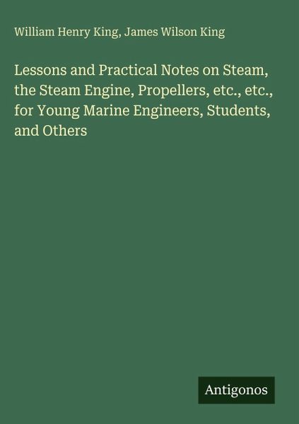 Lessons and Practical Notes on Steam, the Steam Engine, Propellers, etc., etc., for Young Marine Engineers, Students, and Others Lessons and Practical Notes on Steam, the Steam Engine, Propellers, etc., etc., for Young Marine Engineers, Students, and Others