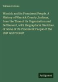 Warrick and its Prominent People. A History of Warrick County, Indiana, from the Time of its Organization and Settlement, with Biographical Sketches of Some of its Prominent People of the Past and Present Warrick and its Prominent People. A History of Warrick County, Indiana, from the Time of its Organization and Settlement, with Biographical Sketches of Some of its Prominent People of the Past and Present