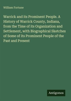 Cover Warrick and its Prominent People. A History of Warrick County, Indiana, from the Time of its Organization and Settlement, with Biographical Sketches of Some of its Prominent People of the Past and Present