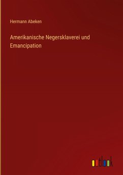 Amerikanische Negersklaverei und Emancipation - Abeken, Hermann