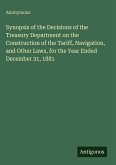 Synopsis of the Decisions of the Treasury Department on the Construction of the Tariff, Navigation, and Other Laws, for the Year Ended December 31, 1881