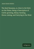 The Beef Bonanza, or, How to Get Rich on the Plains. Being a Description of Cattle-growing, Sheep-farming, Horse-raising, and Dairying in the West